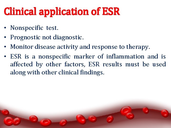 Clinical application of ESR • • Nonspecific test. Prognostic not diagnostic. Monitor disease activity