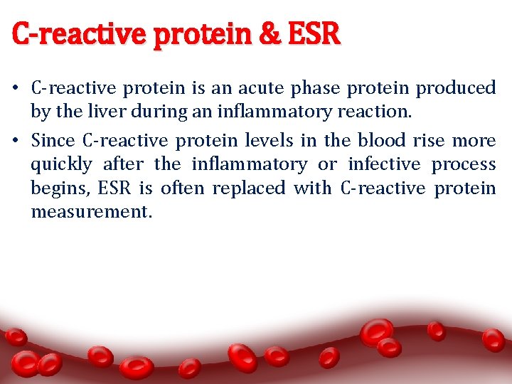 C-reactive protein & ESR • C-reactive protein is an acute phase protein produced by