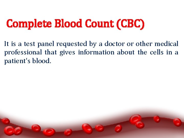 Complete Blood Count (CBC) It is a test panel requested by a doctor or