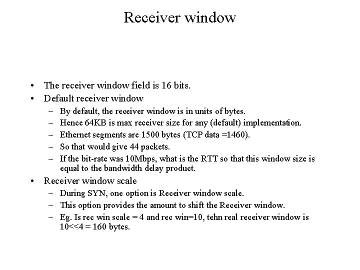 Receiver window • The receiver window field is 16 bits. • Default receiver window