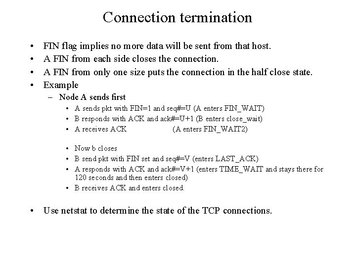 Connection termination • • FIN flag implies no more data will be sent from