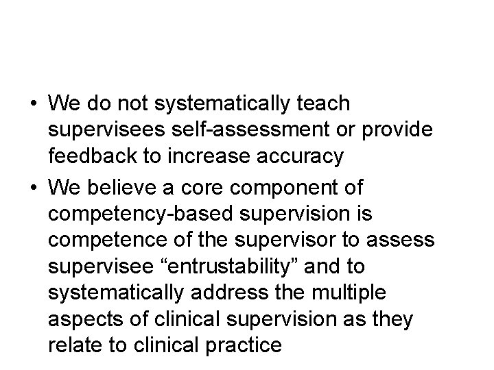  • We do not systematically teach supervisees self-assessment or provide feedback to increase