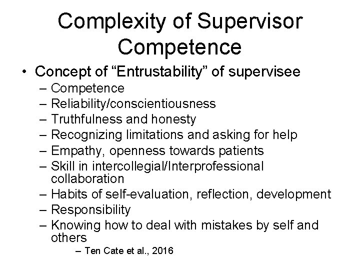 Complexity of Supervisor Competence • Concept of “Entrustability” of supervisee – Competence – Reliability/conscientiousness