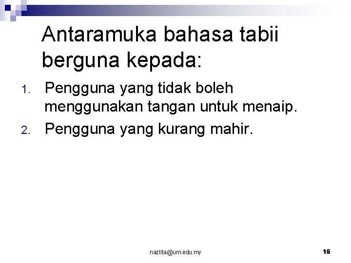 Antaramuka bahasa tabii berguna kepada: 1. 2. Pengguna yang tidak boleh menggunakan tangan untuk