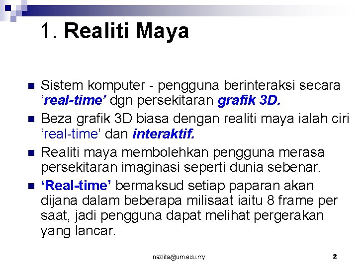 1. Realiti Maya n n Sistem komputer - pengguna berinteraksi secara ‘real-time’ dgn persekitaran