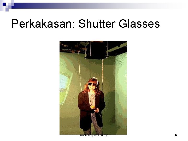 Perkakasan: Shutter Glasses nazlita@um. edu. my 5 