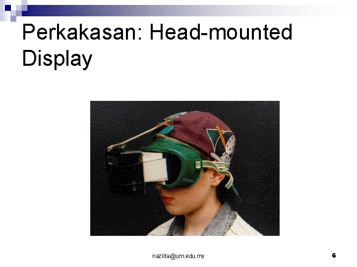 Perkakasan: Head-mounted Display nazlita@um. edu. my 6 