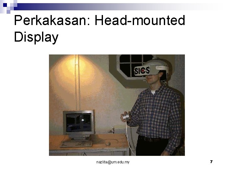 Perkakasan: Head-mounted Display nazlita@um. edu. my 7 