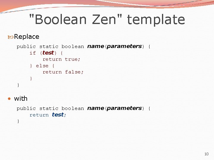 "Boolean Zen" template Replace public static boolean name(parameters) { if (test) { return true;