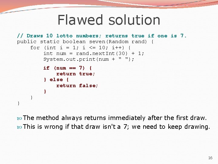 Flawed solution // Draws 10 lotto numbers; returns true if one is 7. public