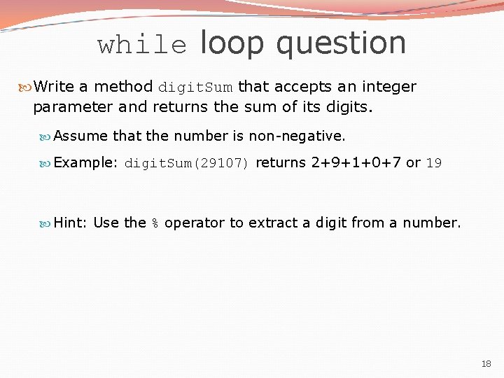 while loop question Write a method digit. Sum that accepts an integer parameter and