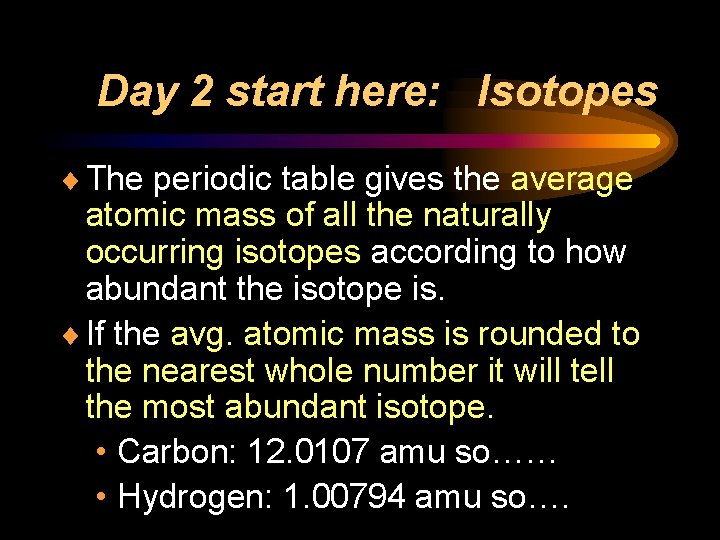 Day 2 start here: Isotopes ¨ The periodic table gives the average atomic mass