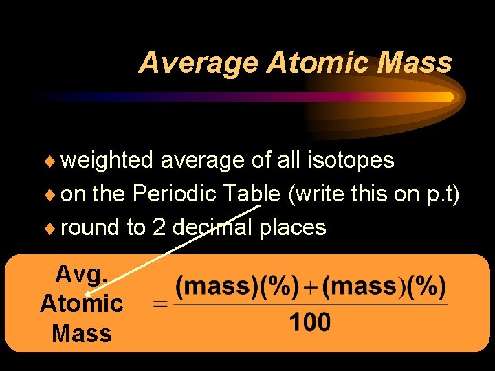 Average Atomic Mass ¨ weighted average of all isotopes ¨ on the Periodic Table