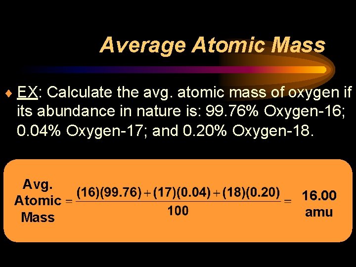 Average Atomic Mass ¨ EX: Calculate the avg. atomic mass of oxygen if its