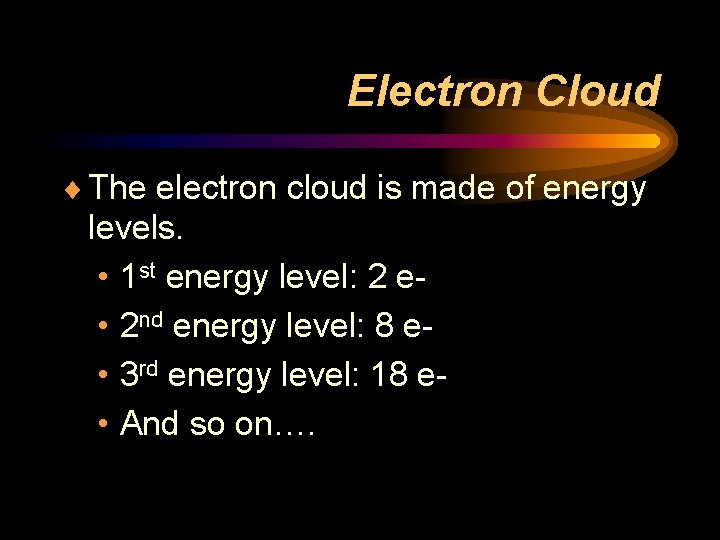 Electron Cloud ¨ The electron cloud is made of energy levels. • 1 st