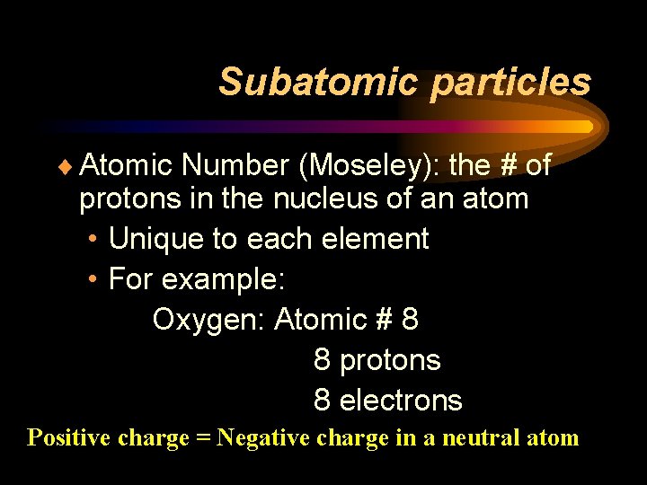 Subatomic particles ¨ Atomic Number (Moseley): the # of protons in the nucleus of