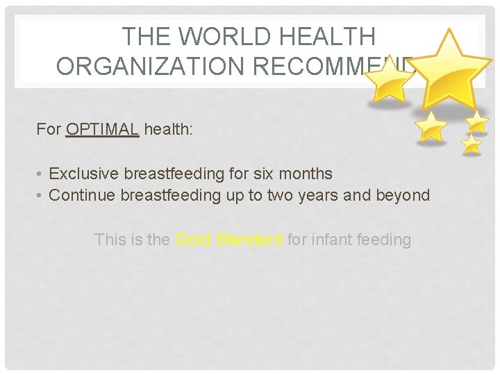 THE WORLD HEALTH ORGANIZATION RECOMMENDS: For OPTIMAL health: • Exclusive breastfeeding for six months THE WORLD HEALTH ORGANIZATION RECOMMENDS: For OPTIMAL health: • Exclusive breastfeeding for six months