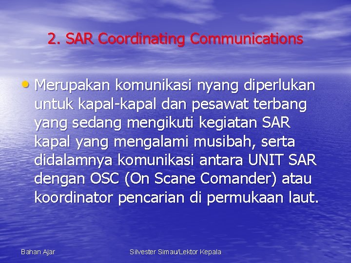 2. SAR Coordinating Communications • Merupakan komunikasi nyang diperlukan untuk kapal-kapal dan pesawat terbang