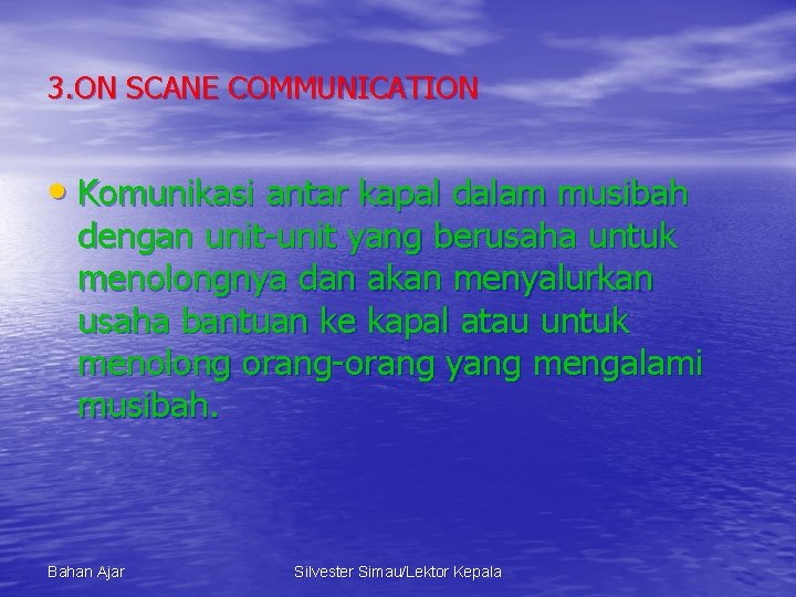 3. ON SCANE COMMUNICATION • Komunikasi antar kapal dalam musibah dengan unit-unit yang berusaha
