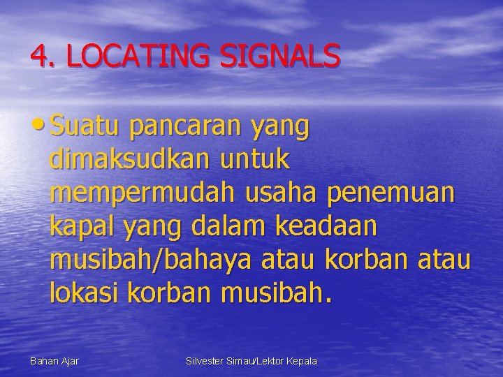 4. LOCATING SIGNALS • Suatu pancaran yang dimaksudkan untuk mempermudah usaha penemuan kapal yang