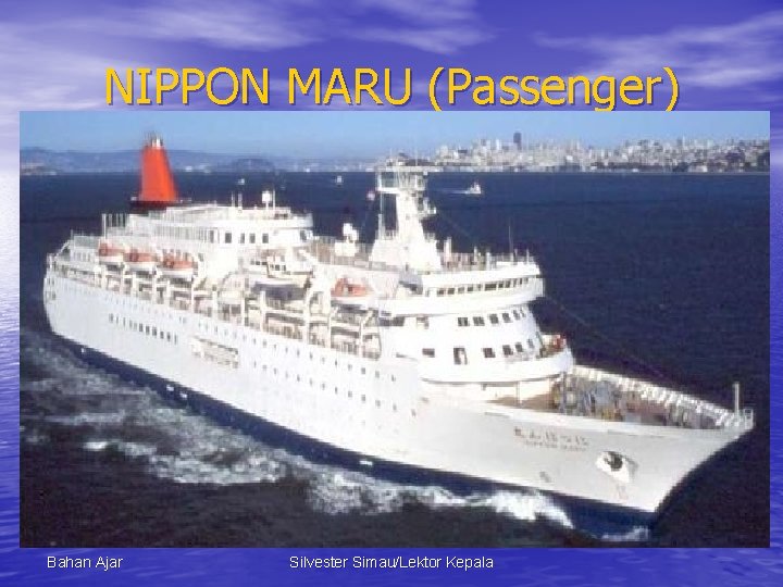 NIPPON MARU (Passenger) Bahan Ajar Silvester Simau/Lektor Kepala 