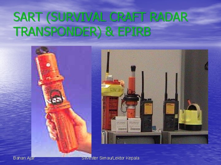 SART (SURVIVAL CRAFT RADAR TRANSPONDER) & EPIRB Bahan Ajar Silvester Simau/Lektor Kepala 