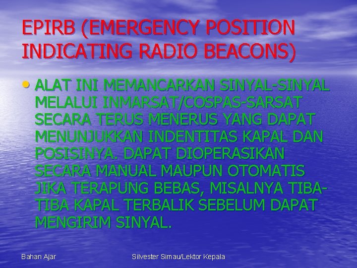 EPIRB (EMERGENCY POSITION INDICATING RADIO BEACONS) • ALAT INI MEMANCARKAN SINYAL-SINYAL MELALUI INMARSAT/COSPAS-SARSAT SECARA