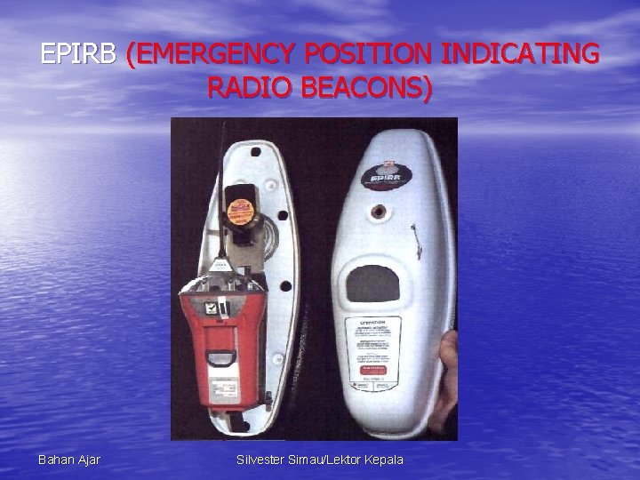 EPIRB (EMERGENCY POSITION INDICATING RADIO BEACONS) Bahan Ajar Silvester Simau/Lektor Kepala 