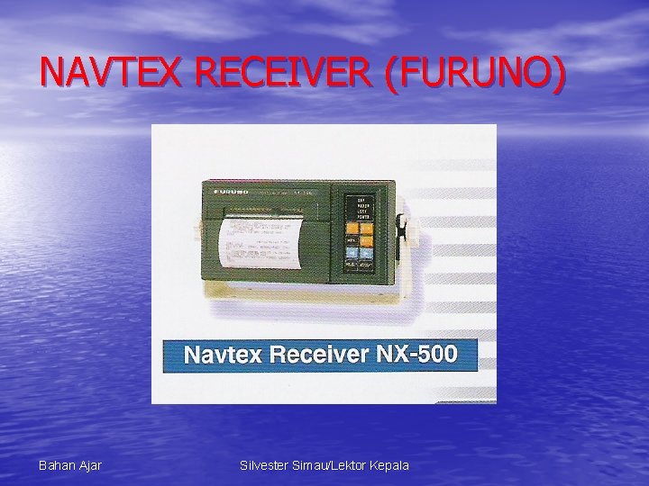 NAVTEX RECEIVER (FURUNO) Bahan Ajar Silvester Simau/Lektor Kepala 