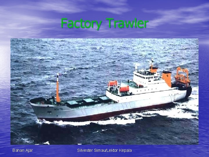 Factory Trawler Bahan Ajar Silvester Simau/Lektor Kepala 