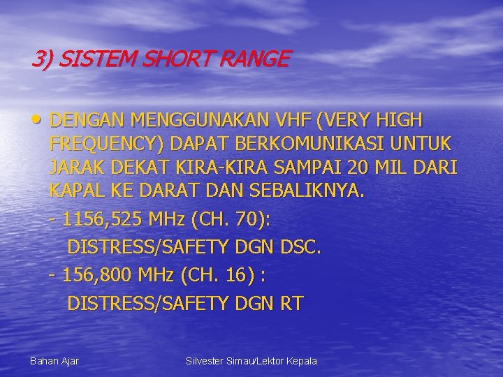3) SISTEM SHORT RANGE • DENGAN MENGGUNAKAN VHF (VERY HIGH FREQUENCY) DAPAT BERKOMUNIKASI UNTUK