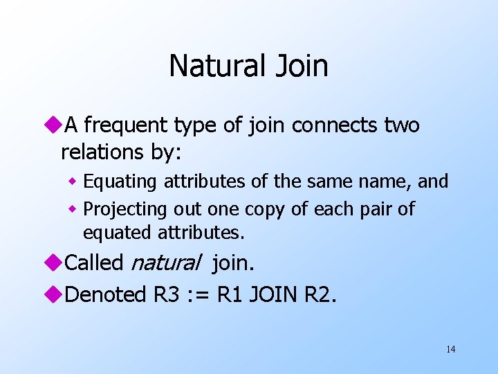 Natural Join u. A frequent type of join connects two relations by: w Equating