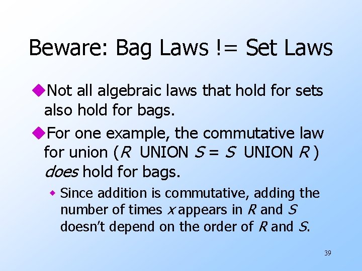 Beware: Bag Laws != Set Laws u. Not all algebraic laws that hold for