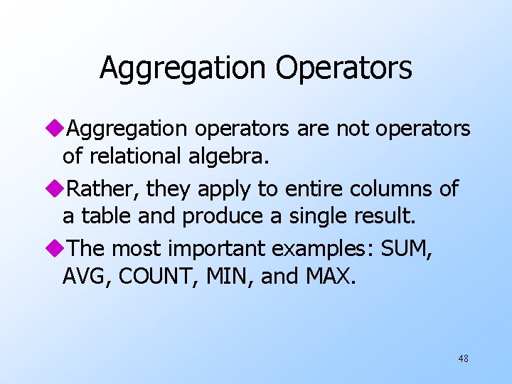 Aggregation Operators u. Aggregation operators are not operators of relational algebra. u. Rather, they