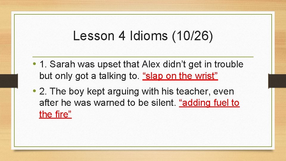 Lesson 4 Idioms (10/26) • 1. Sarah was upset that Alex didn’t get in