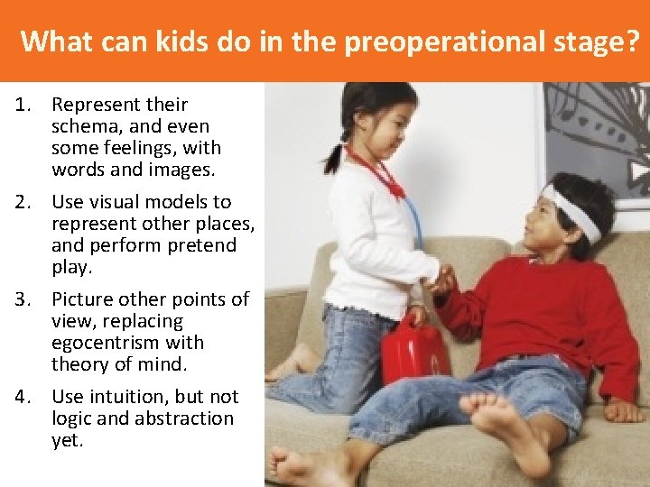 What can kids do in the preoperational stage? 1. Represent their schema, and even