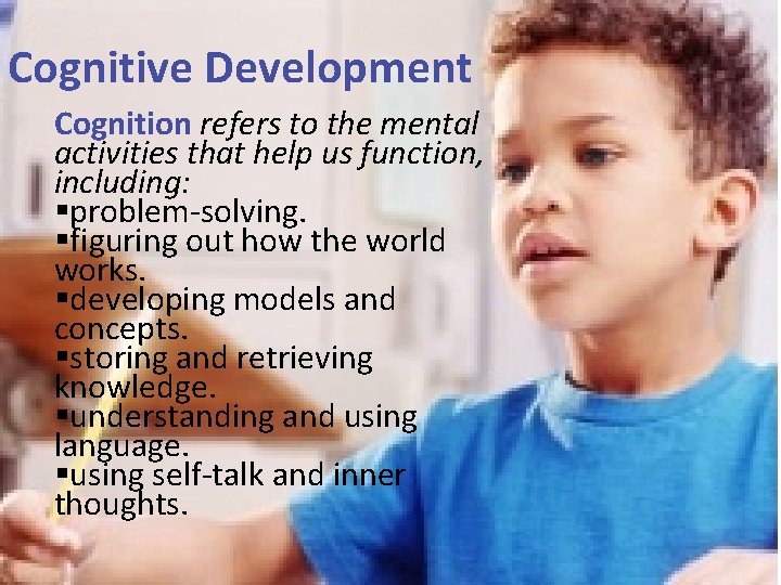 Cognitive Development Cognition refers to the mental activities that help us function, including: §problem-solving.