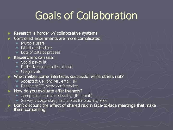 Goals of Collaboration ► ► ► Research is harder w/ collaborative systems Controlled experiments