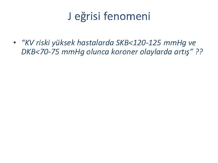 J eğrisi fenomeni • “KV riski yüksek hastalarda SKB<120 -125 mm. Hg ve DKB<70