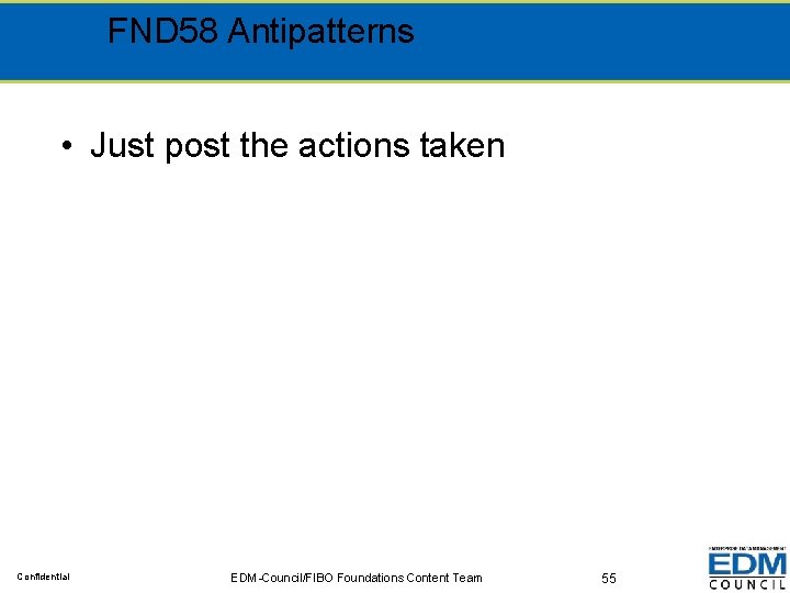 FND 58 Antipatterns • Just post the actions taken Confidential EDM-Council/FIBO Foundations Content Team