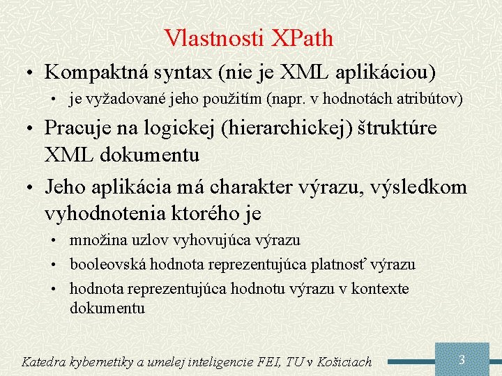 Vlastnosti XPath • Kompaktná syntax (nie je XML aplikáciou) • je vyžadované jeho použitím