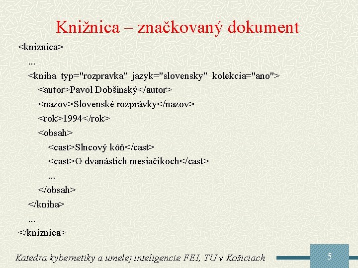 Knižnica – značkovaný dokument <kniznica>. . . <kniha typ="rozpravka" jazyk="slovensky" kolekcia="ano"> <autor>Pavol Dobšinský</autor> <nazov>Slovenské