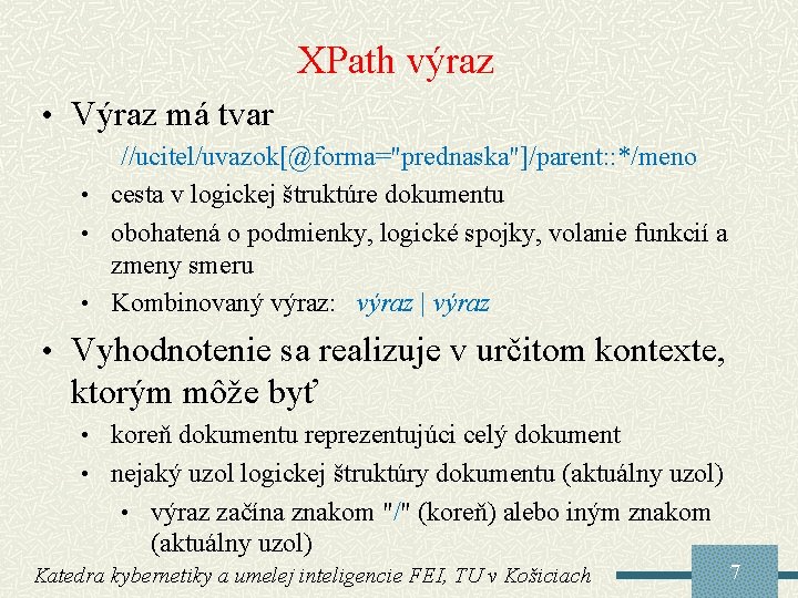 XPath výraz • Výraz má tvar //ucitel/uvazok[@forma="prednaska"]/parent: : */meno • cesta v logickej štruktúre