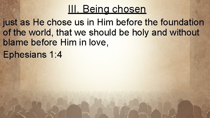 III. Being chosen just as He chose us in Him before the foundation of