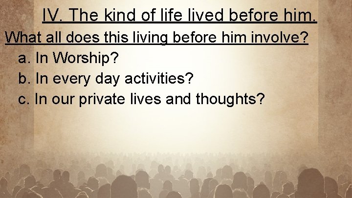 IV. The kind of life lived before him. What all does this living before