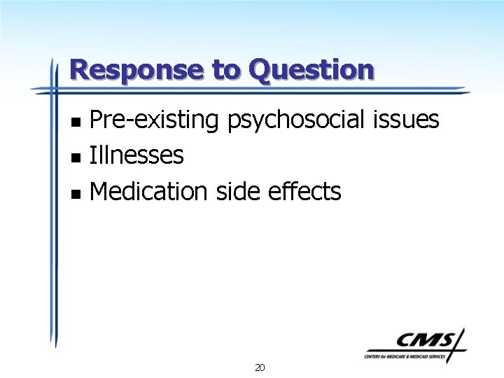 Response to Question Pre-existing psychosocial issues n Illnesses n Medication side effects n 20