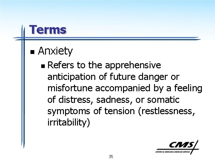Terms n Anxiety n Refers to the apprehensive anticipation of future danger or misfortune