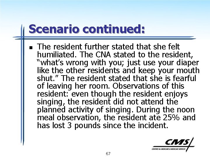 Scenario continued: n The resident further stated that she felt humiliated. The CNA stated