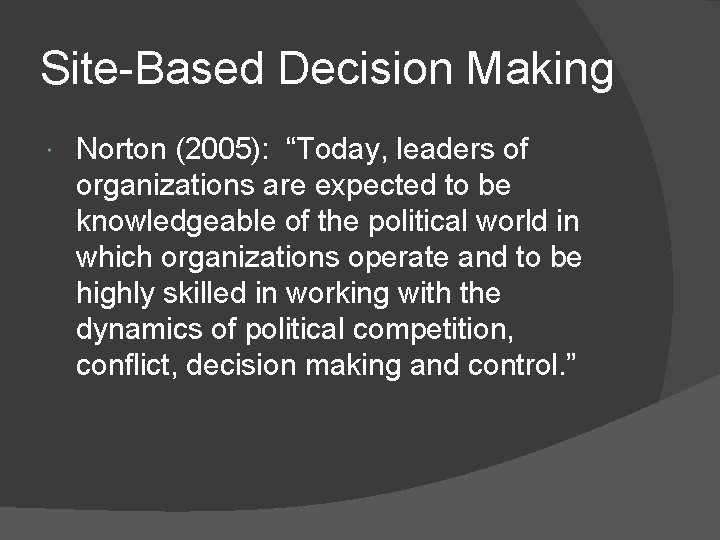 Site-Based Decision Making Norton (2005): “Today, leaders of organizations are expected to be knowledgeable