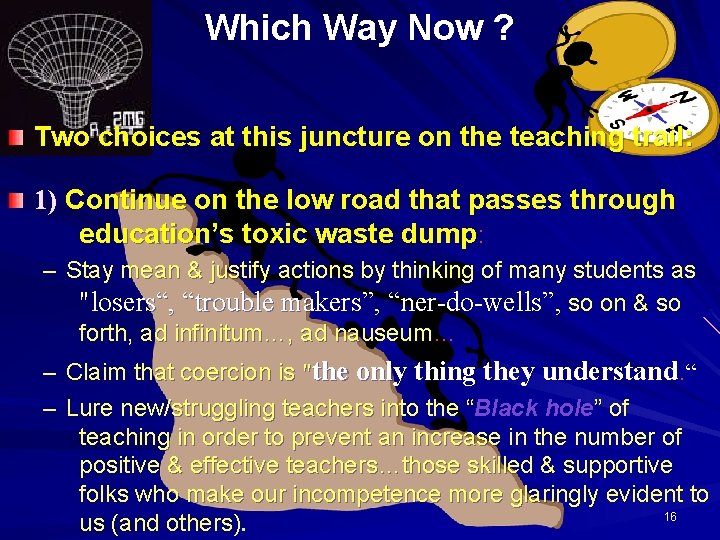 Which Way Now ? Two choices at this juncture on the teaching trail: 1)